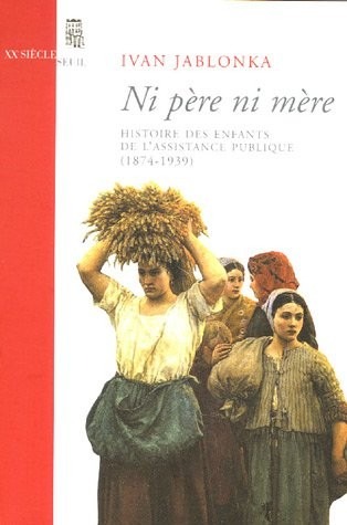 Ni père ni mère. Histoire des enfants de l'Assistance publique (1874-1939)