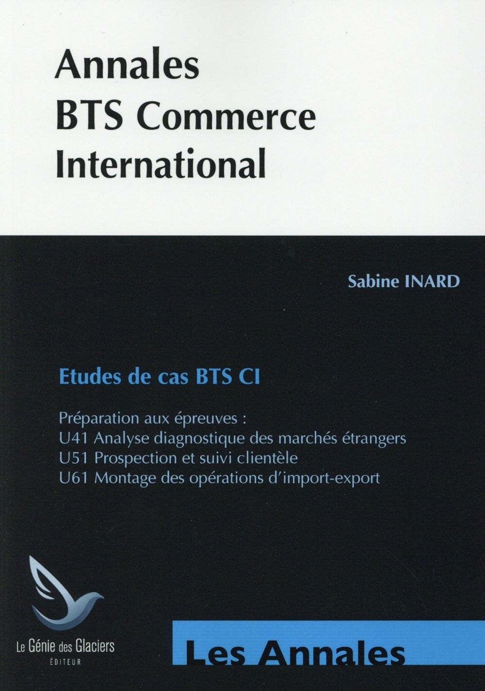 Annales BTS Commerce International - Etudes de cas BTS CI : Préparation aux épreuves - U41 Analyse diagnostique des marchés étrangers, U51 Prospection ... U61 Montage des opérations d'import-export