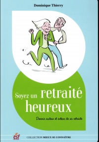 Soyez un retraité heureux : Devenir auteur et acteur de sa retraite