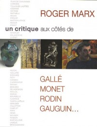 Roger Marx : Un critique aux côtés de Gallé, Monet, Rodin, Gauguin...