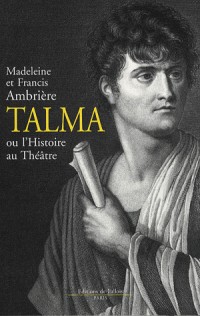 Talma : Ou l'Histoire au Théâtre