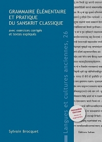 Grammaire élémentaire et pratique du sanskrit classique: Avec exercices corrigés et textes expliqués (3e éd.)