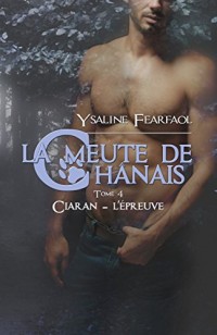 La meute de Chânais tome 4: Ciaran - l'épreuve