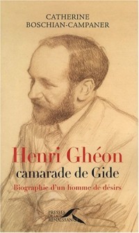 Henri Ghéon, camarade de Gide : Biographie d'un homme de désirs