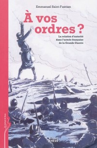 A vos ordres ? : La relation d'autorité dans l'armée française de la Grande Guerre