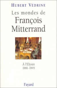 Les mondes de François Mitterrand : À l'Élysée, 1981-1995