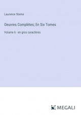 Oeuvres Complètes; En Six Tomes: Volume 6 - en gros caractères