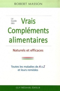 Le Guide des vrais Compléments, Alimentaires Naturels et Efficaces : Les maladies courantes et leurs remèdes de A à Z
