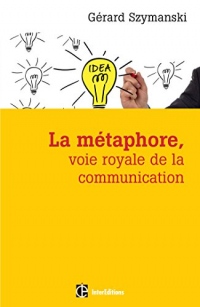 La métaphore, voie royale de la communication - 2e éd. : pour susciter l'adhésion, favoriser le changement, mémoriser, convaincre, réveiller... (Documents)