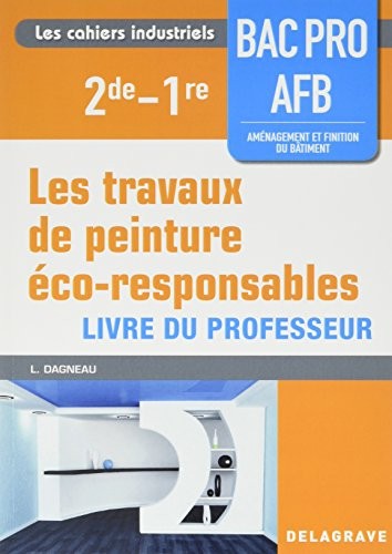 Les travaux de peinture éco-responsables 2de-1re Bac Pro AFB : Livre du professeur