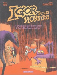 Igor et les monstres, Tome 3 : L'homme qui murmurait à l'oreille des monstres