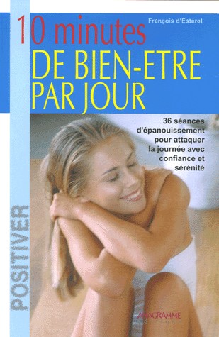 10 minutes de bien-être par jour : 36 séances d'épanouissement personnel pour vous aider, tout au long de l'année, à attaquer la journée avec confiance et sérénité