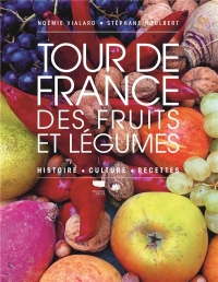 Un tour de France des fruits et légumes. Histoire, culture, recettes: Histoire, culture, recettes