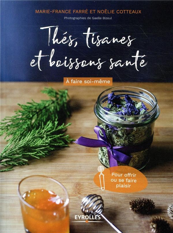 Thés, tisanes et boissons santé à faire soi-même: Pour offrir ou se faire plaisir
