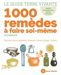 Le guide Terre Vivante 1000 remèdes à faire soi-même: Teintures mères - Macérats - Baumes- Lotions - Sirops - Tisanes...