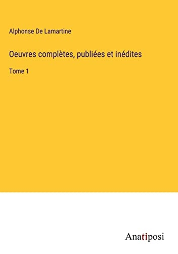 Oeuvres complètes, publiées et inédites: Tome 1