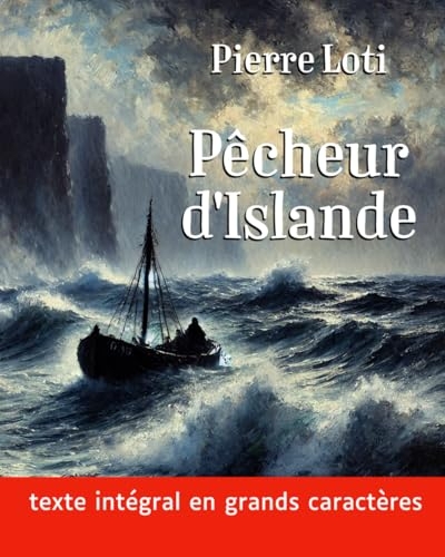 Pêcheur d'Islande (grands caractères): Le roman de Pierre Loti en texte intégral dans une mise en page facilitant la lecture [9798306881157]