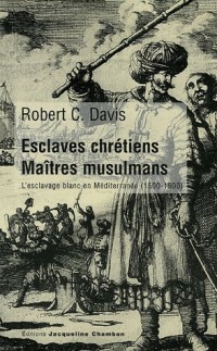 Esclaves chrétiens, maîtres musulmans : L'esclavage blanc en Méditerranée (1500-1800)