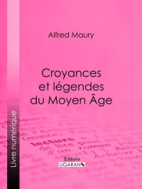 Croyances et légendes du Moyen Âge : Nouvelle édition des Fées du Moyen Âge et des Légendes pieuses