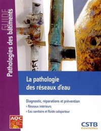 La pathologie des réseaux d'eau : Diagnostic, réparations et prévention - Réseaux intérieurs - Eau sanitaire et fluide caloporteur
