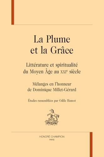 La Plume et la Grâce. Littérature et spiritualité du Moyen Âge au XXIe siècle. Mélanges en l’honneur de Dominique Millet-Gérard