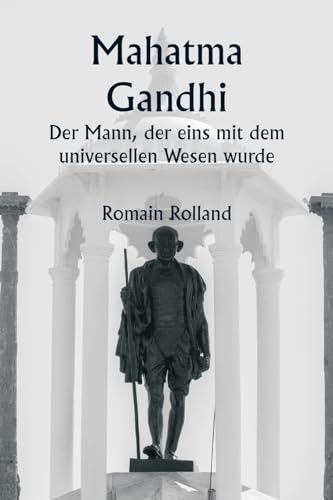 Mahatma Gandhi Der Mann, der eins mit dem universellen Wesen wurde