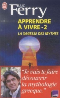 Apprendre à vivre : Volume 2, La sagesse des mythes