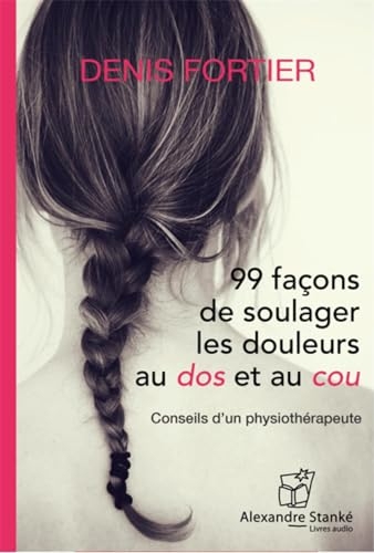 99 façons de soulager les douleurs au dos et au cou - Conseil d'un physiothérapeute