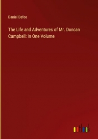 The Life and Adventures of Mr. Duncan Campbell: In One Volume