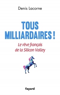Tous milliardaires ! : Le rêve français de la Silicon Valley (Documents)
