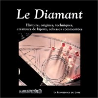 LE DIAMANT. Histoire, origines, techniques, créateurs de bijoux, adresses commentées