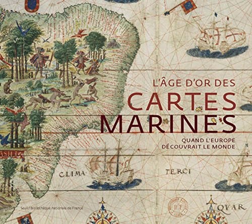 L'Âge d'or des cartes marines. Quand l'Europe découvrait le monde