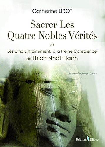 Sacrer Les Quatre Nobles Vérités et Les Cinq Entraînements à la Pleine Conscience de Thich Nhât Hanh