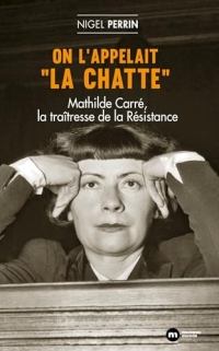 On l'appelait La chatte: Mathilde Carré, la traîtresse de la Résistance