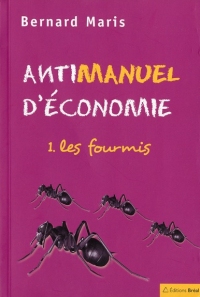 Antimanuel d'économie : Tome 1, Les fourmis