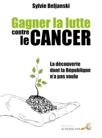 Gagner la lutte contre le cancer : La découverte dont la République n'a pas voulu