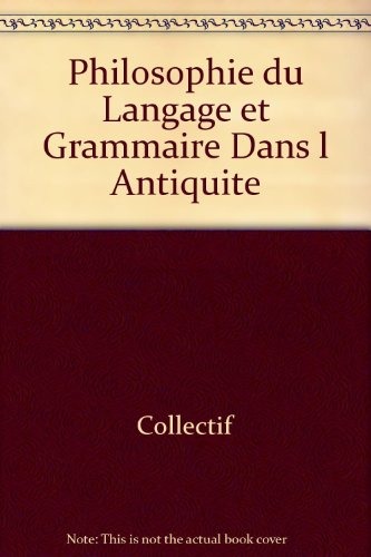 Philosophie du langage et grammaire dans l'antiquité : actes du colloque international Grenoble 3