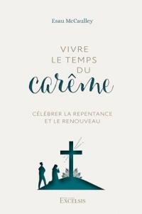 Vivre le temps du carême Célébrer la repentance et le renouveau