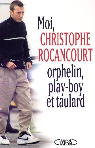 Moi, Christophe Rocancourt, orphelin, play-boy et taulard