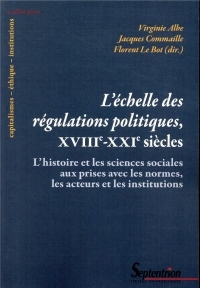 L'échelle des régulations politiques, XVIIIe-XXIe siècles: L'histoire et les sciences sociales aux prises avec les normes, les acteurs et les institutions
