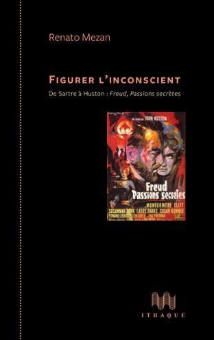 Figurer l'inconscient : De Sartre à Huston : Freud, passions secrètes