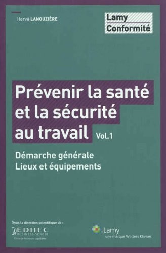 Prévenir la santé et la sécurité au travail - Vol. 1: Démarche générale. Lieux et équipements.