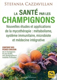 La santé par les champignons: Nouvelles études et applications de la mycothérapie : métabolisme, système immunitaire, microbiote et médecine intégrative