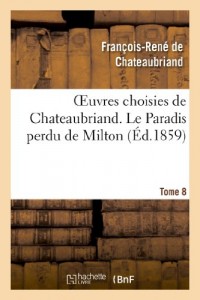 Oeuvres choisies de Chateaubriand. Tome 8 Le Paradis perdu de Milton