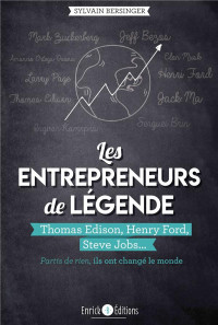 Les entrepreneurs de légende : Thomas Edison, Henry Ford, Steve Jobs... partis de rien, ils ont changé le monde