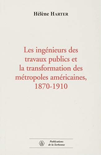 Les ingénieurs des travaux publics et la transformation des métropoles américaines, 1870-1910