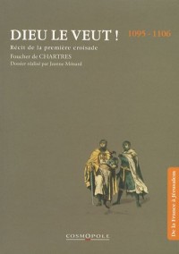 Dieu le veut ! : Récit de la première croisade 1095-1106