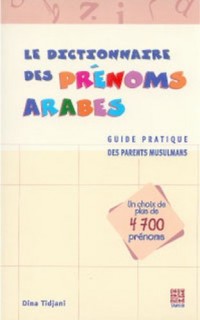 Le dictionnaire des prénoms arabes - Guide pratique des parents musulmans (un choix de plus de 4700 prénoms)