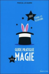 Guide pratique de la magie - 125 tours et illusions