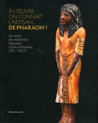 A l'oeuvre on connait l'artisan... de pharaon ! : Un siècle de recherches françaises à Deir el-Médina